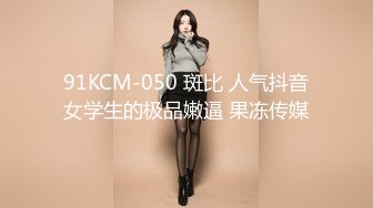 91KCM-050 斑比 人气抖音女学生的极品嫩逼 果冻传媒