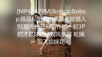 [MP4/ 679M]&nbsp;&nbsp;极品私密流出高端名妓猎人91猫先生三月新作能一起3P的才是好姐妹双凤争屌 轮操双飞姐妹花