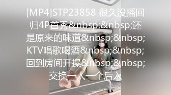 [MP4]STP23858 很久没播回归4P首秀&nbsp;&nbsp;还是原来的味道&nbsp;&nbsp;KTV唱歌喝酒&nbsp;&nbsp;回到房间开操&nbsp;&nbsp;交换一人一个后入