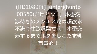 (HD1080P)(Hunter)(huntb00560)だけどな…」本番交渉待ちのメンエス嬢は超欲求不満で性欲爆発寸前！本番交渉するまでボクをしこたま乳首責め！